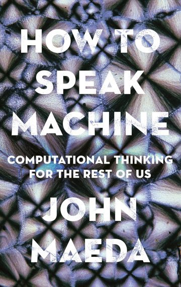 How to Speak Machine: Computational Thinking for the Rest of Us por John Maeda